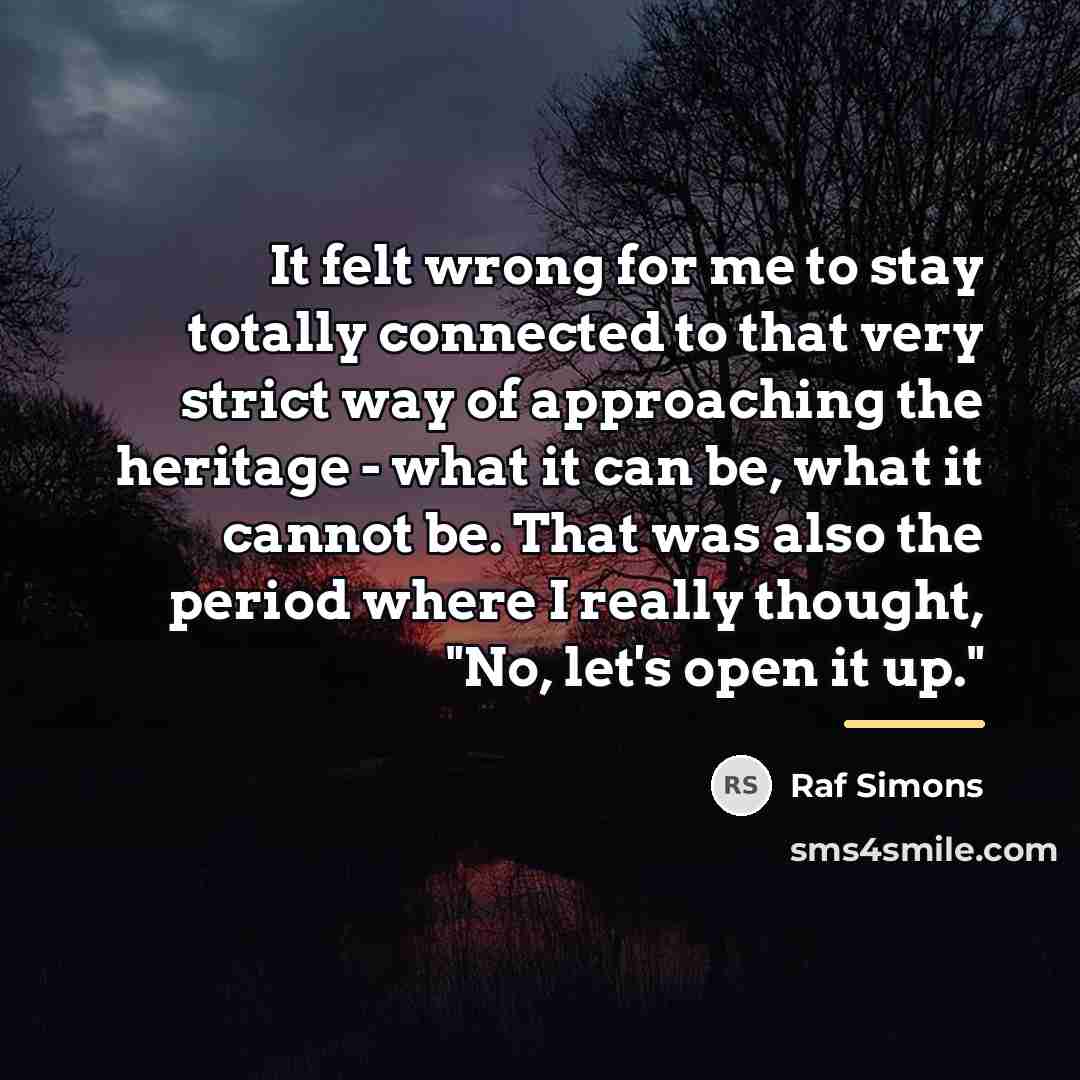 “It felt wrong for me to stay totally connected to…” quote by Raf Simons