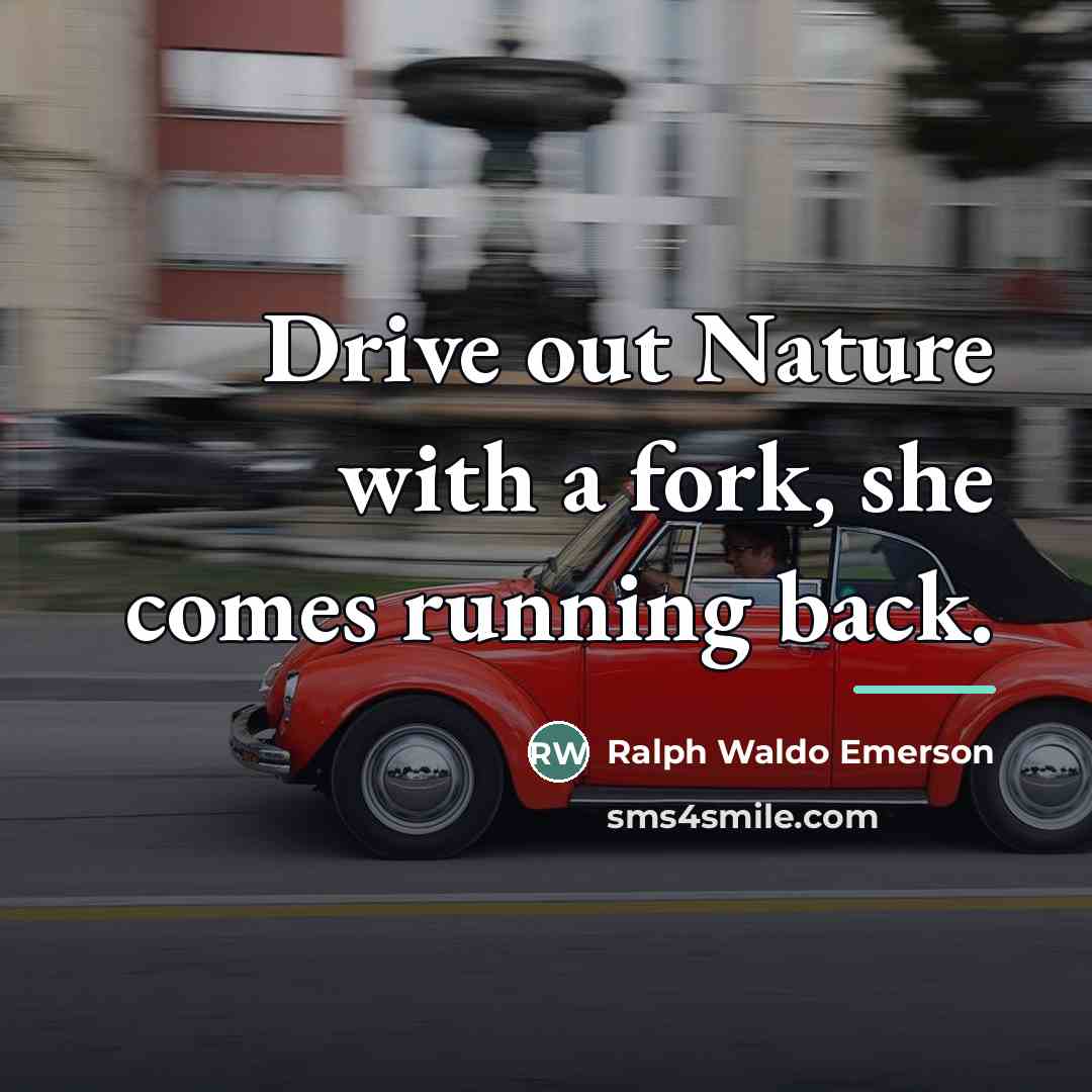 “Drive out Nature with a fork, she comes running back.…” quote by Ralph Waldo Emerson