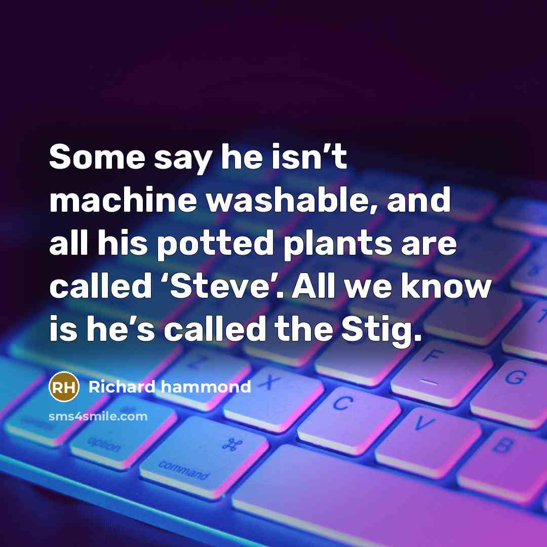“Some say he isn’t machine washable, and all his potted…” quote by Richard Hammond