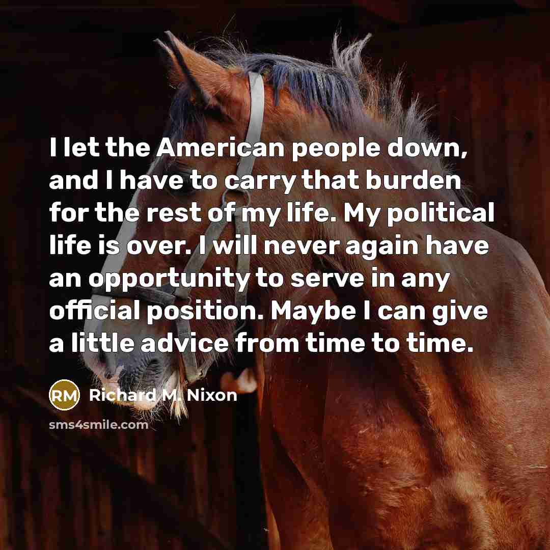 “I let the American people down, and I have to…” quote by Richard M. Nixon