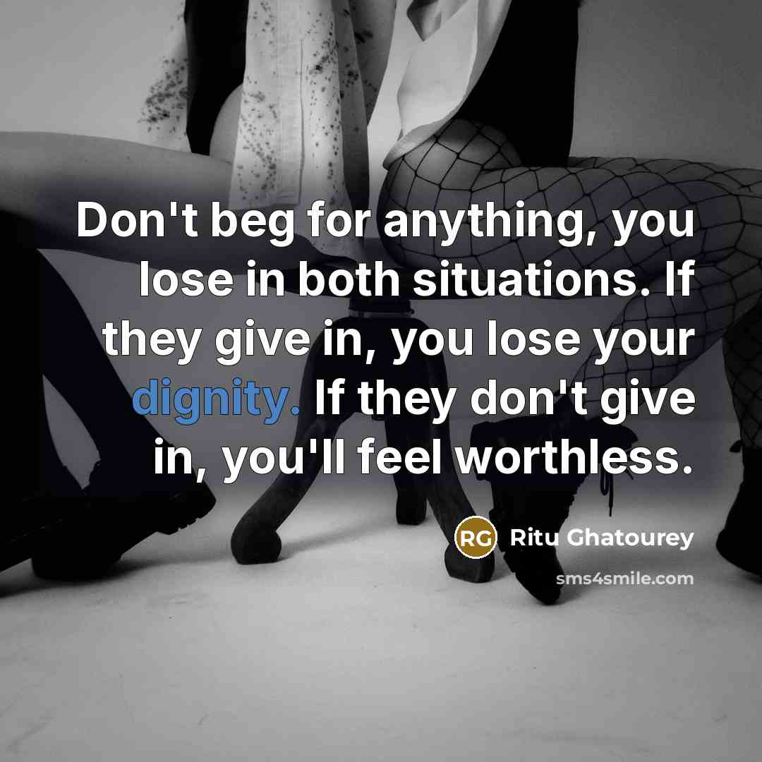 “Don't beg for anything, you lose in both situations. If…” quote by Ritu Ghatourey