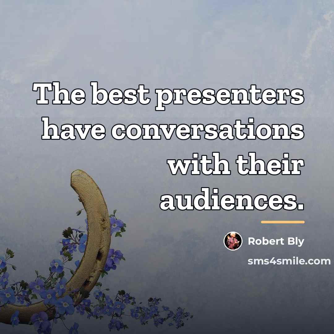 “The best presenters have conversations with their audiences.…” quote by Robert Bly