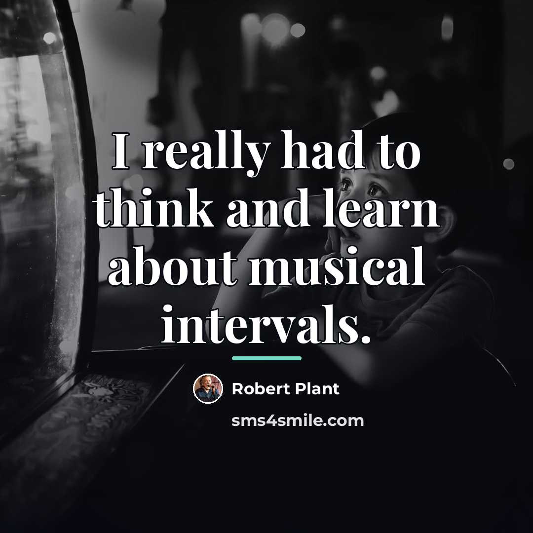 “I really had to think and learn about musical intervals.…” quote by Robert Plant
