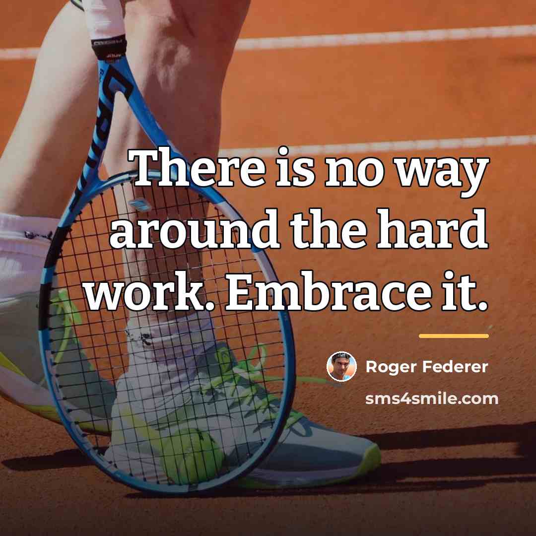 “There is no way around the hard work. Embrace it.…” quote by Roger Federer