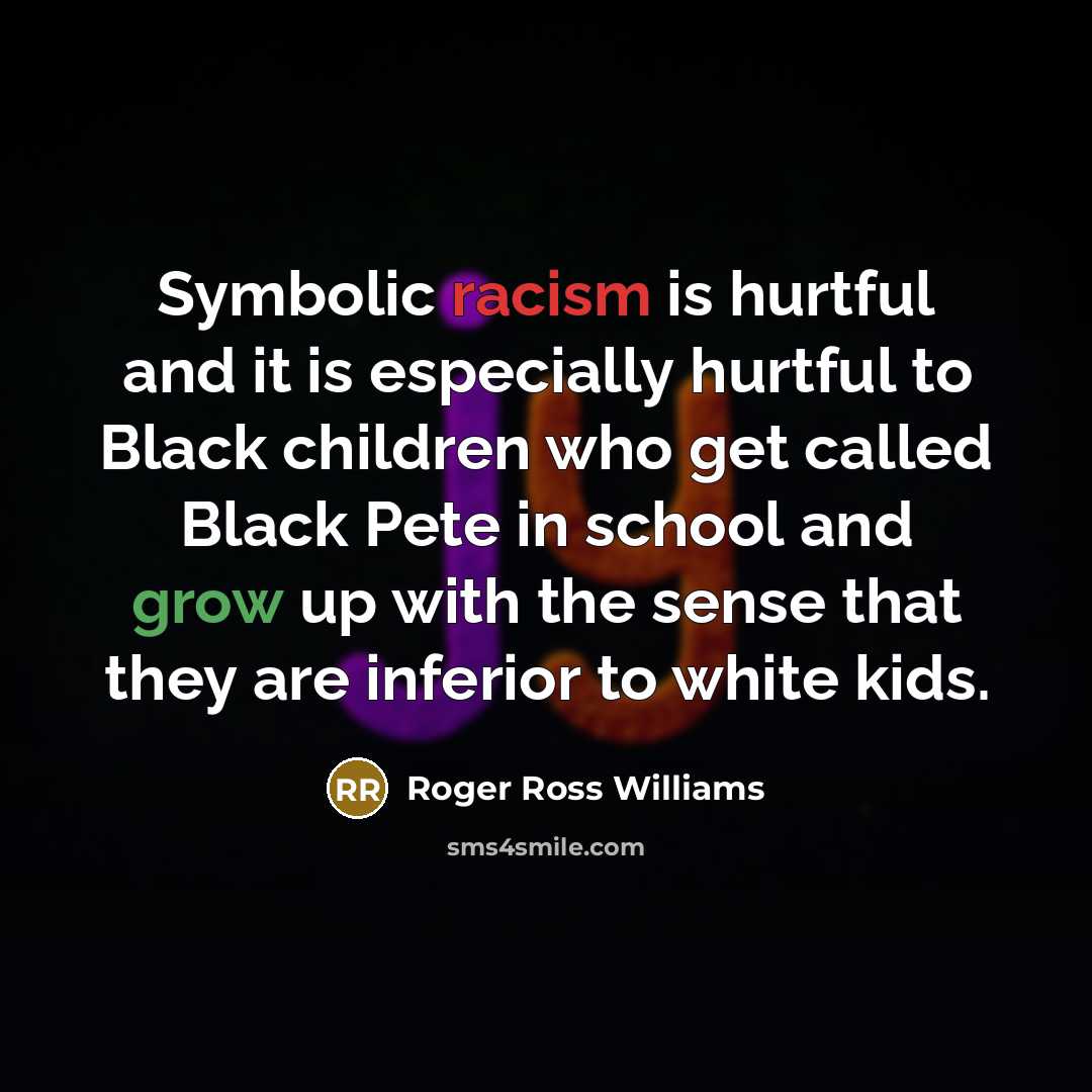 “Symbolic racism is hurtful and it is especially hurtful to…” quote by Roger Ross Williams