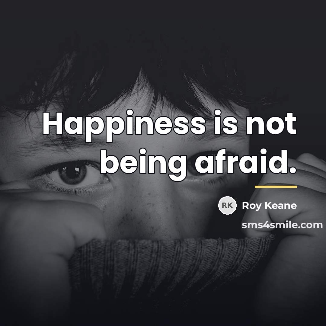 “Happiness is not being afraid.…” quote by Roy Keane