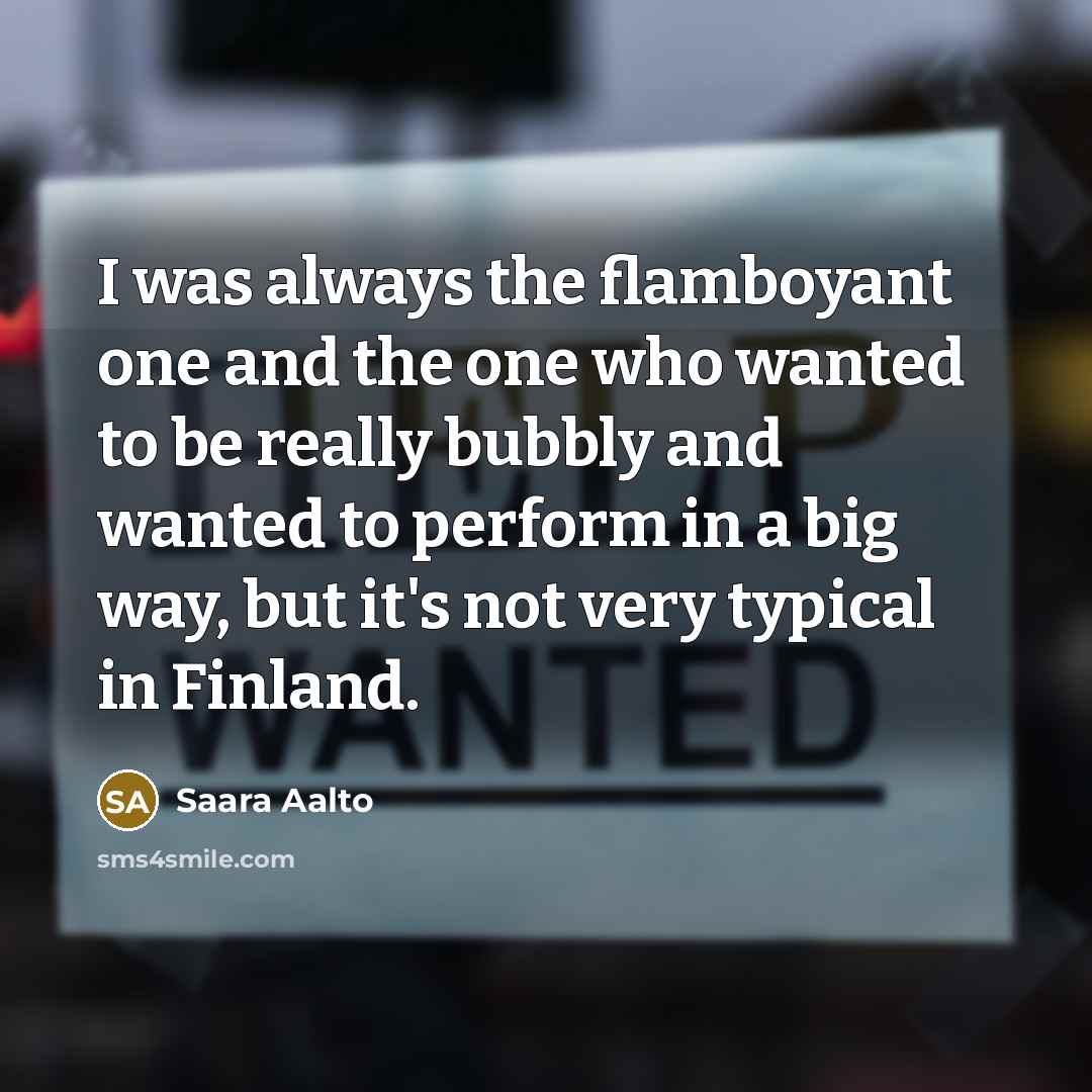 “I was always the flamboyant one and the one who…” quote by Saara Aalto