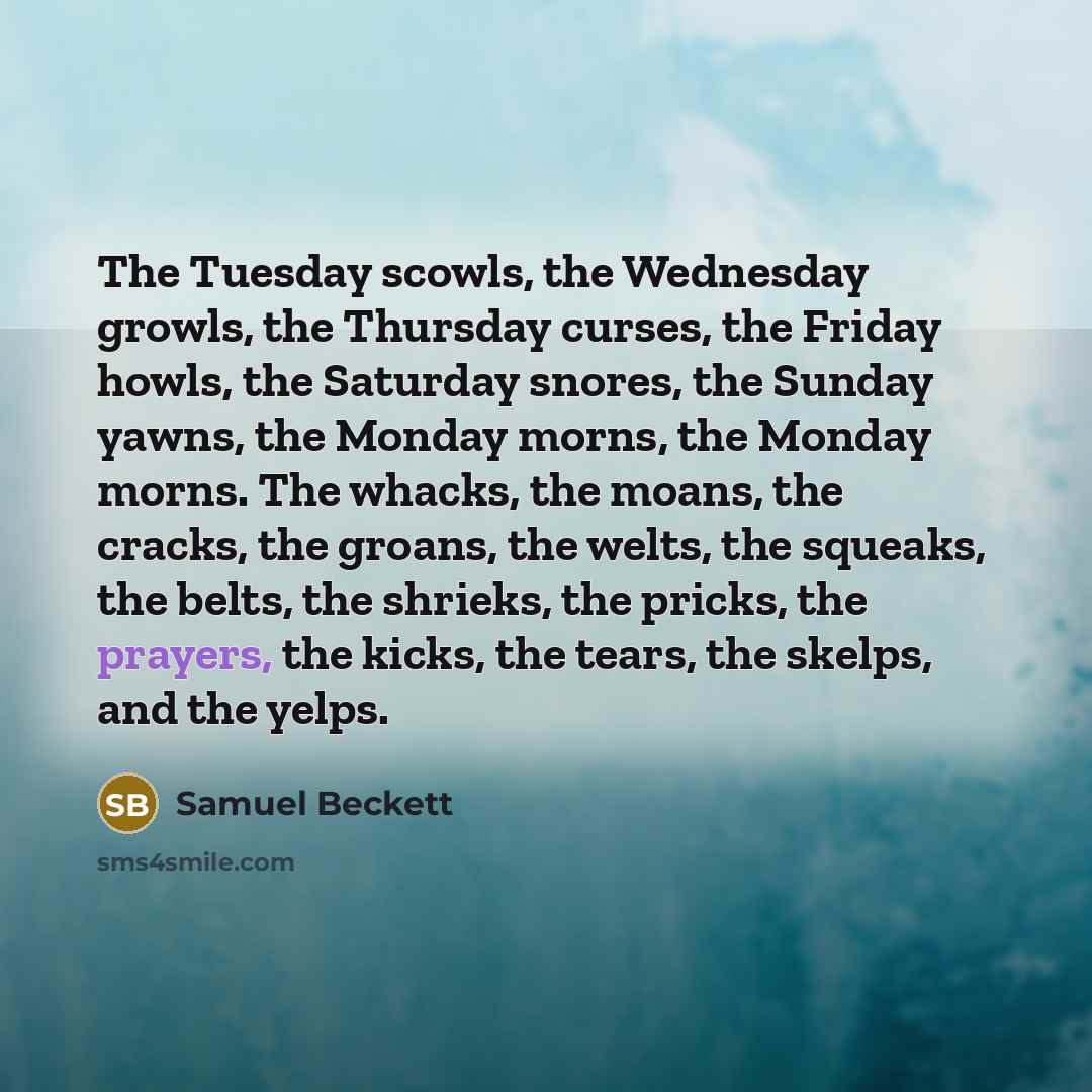 “The Tuesday scowls, the Wednesday growls, the Thursday curses, the…” quote by Samuel Beckett
