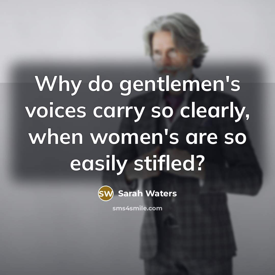 “Why do gentlemen's voices carry so clearly, when women's are…” quote by Sarah Waters