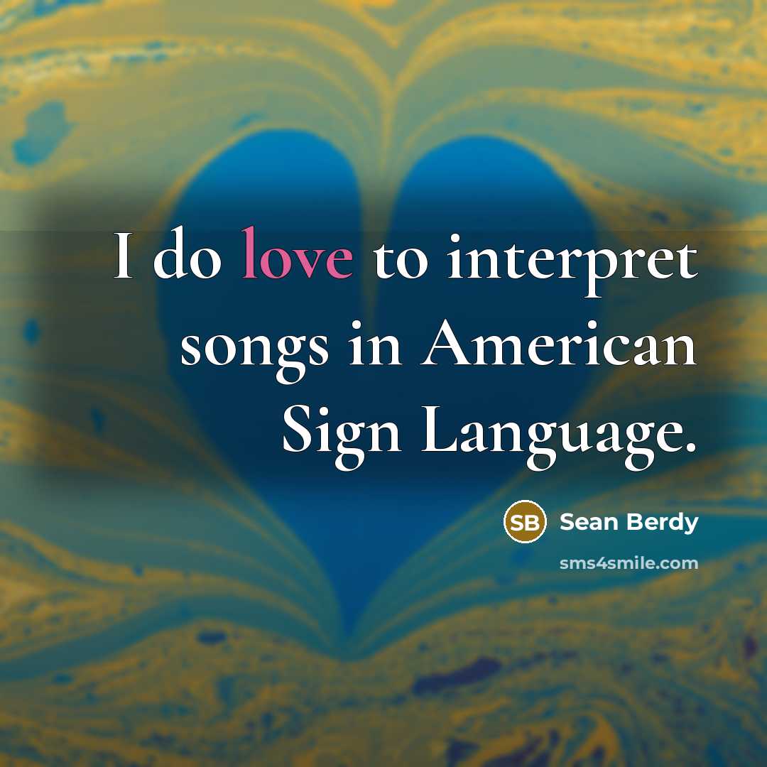 “I do love to interpret songs in American Sign Language.…” quote by Sean Berdy