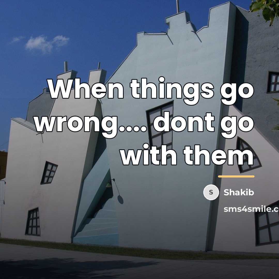 “When things go wrong.... dont go with them…” quote by Shakib