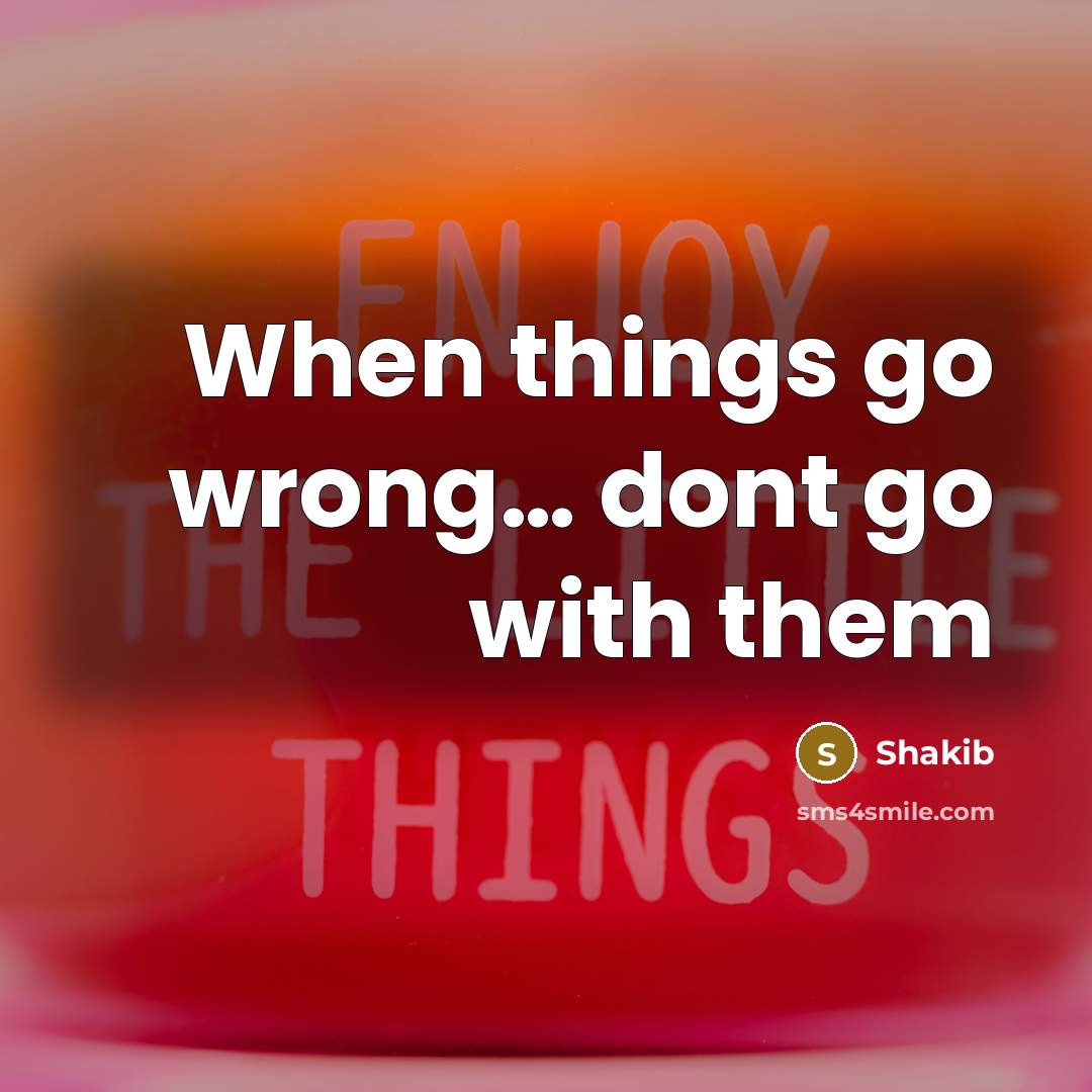 “When things go wrong… dont go with them” quote by Shakib