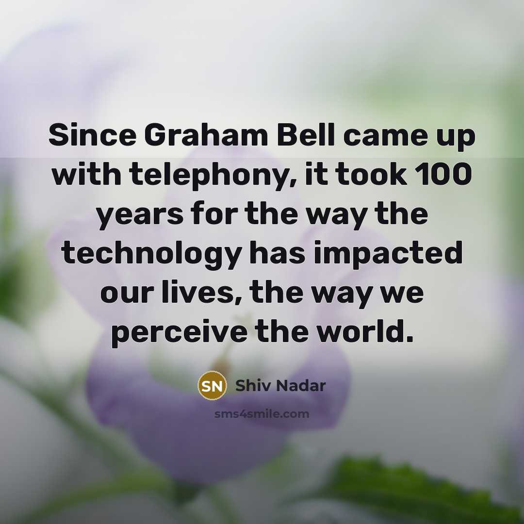 “Since Graham Bell came up with telephony, it took 100…” quote by Shiv Nadar