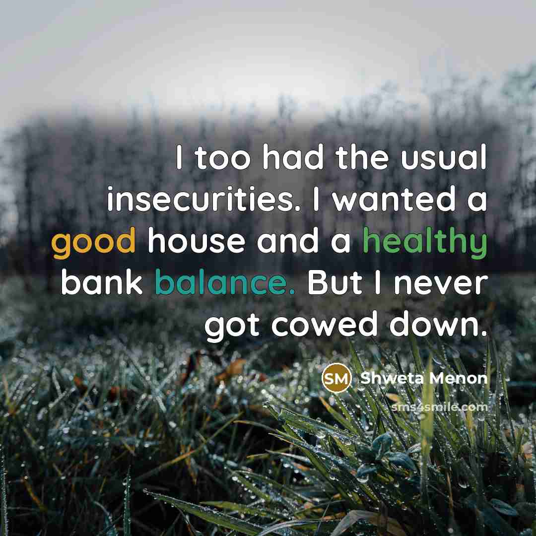 “I too had the usual insecurities. I wanted a good…” quote by Shweta Menon