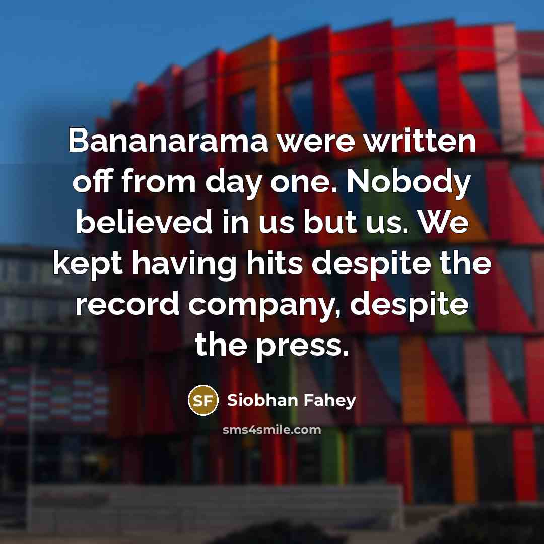 “Bananarama were written off from day one. Nobody believed in…” quote by Siobhan Fahey