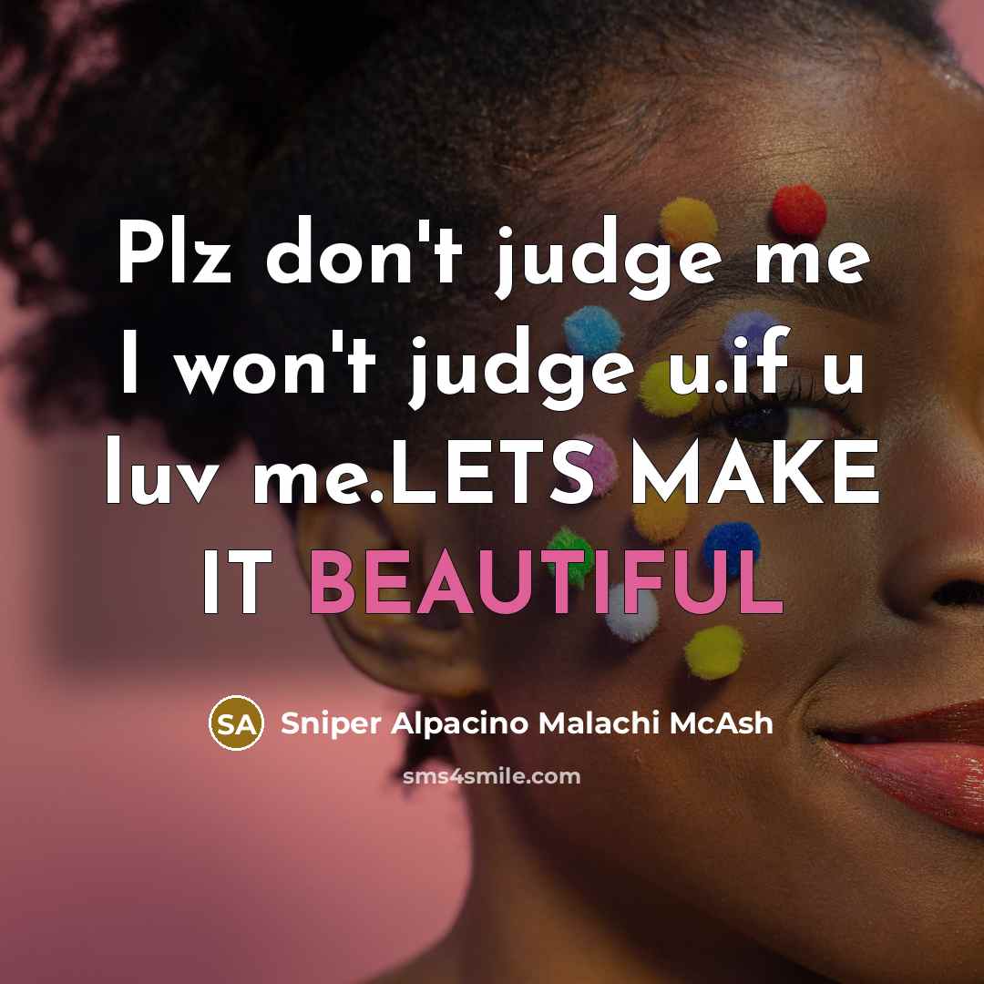 “Plz don't judge me I won't judge u.if u luv me.LETS MAKE IT BEAUTIFUL” quote by Sniper Alpacino Malachi McAsh