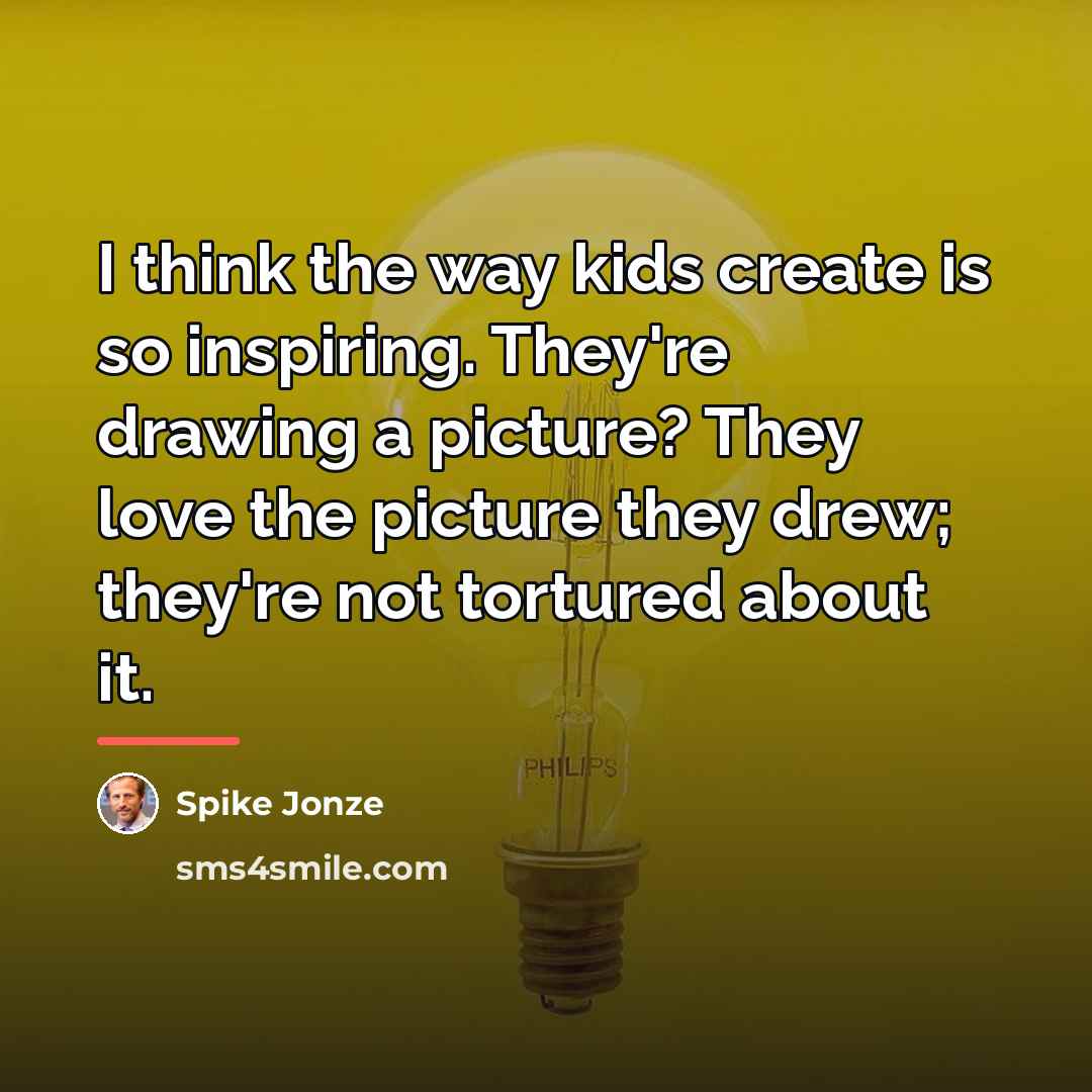 “I think the way kids create is so inspiring. They're…” quote by Spike Jonze
