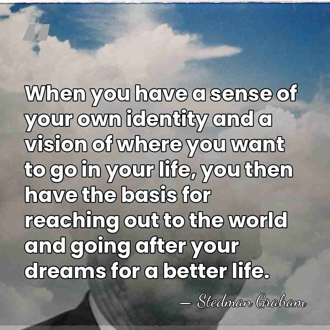 When you have a sense of your own identity and a vision&hellip; - Stedman Graham
