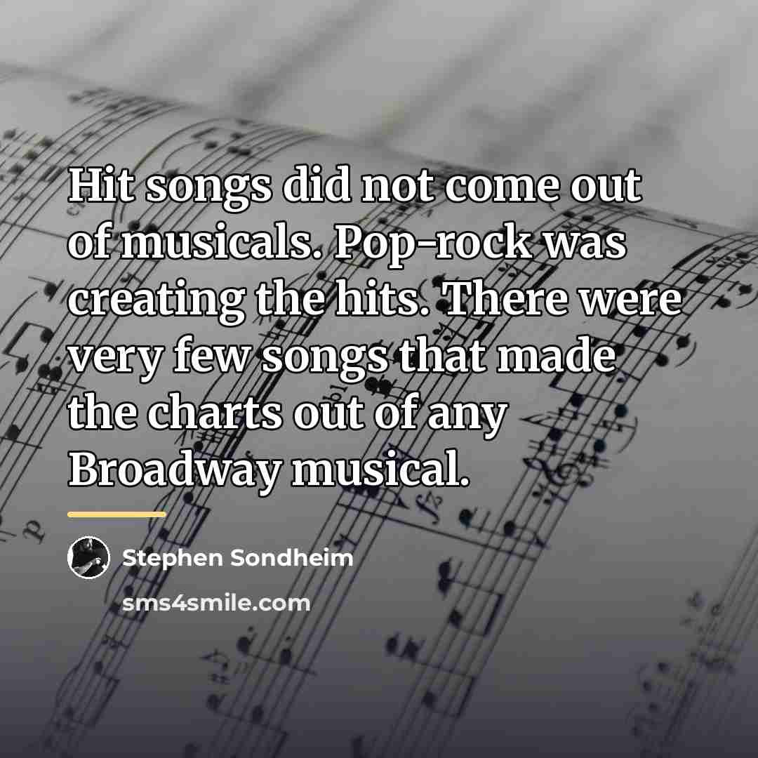 “Hit songs did not come out of musicals. Pop-rock was…” quote by Stephen Sondheim