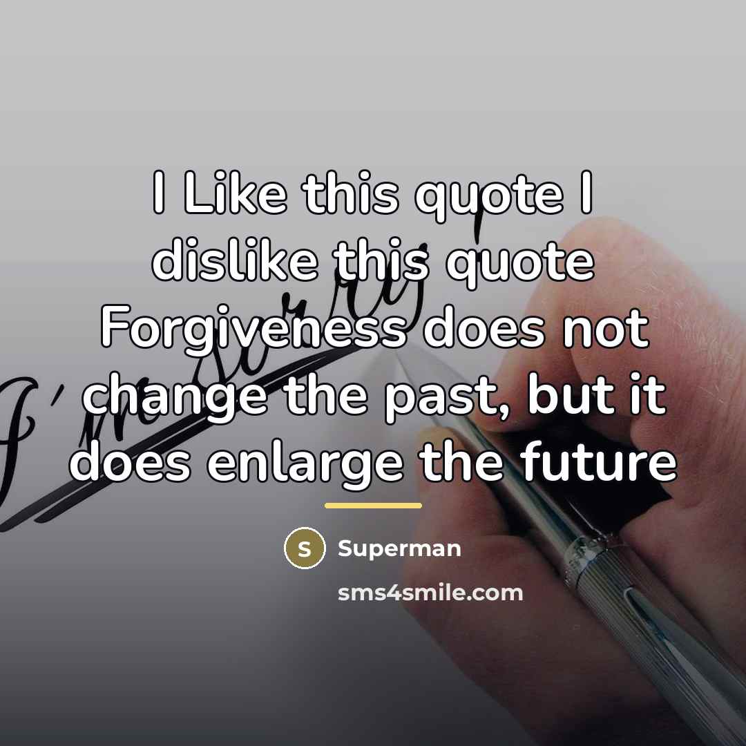 “I Like this quote I dislike this quote Forgiveness does…” quote by Superman