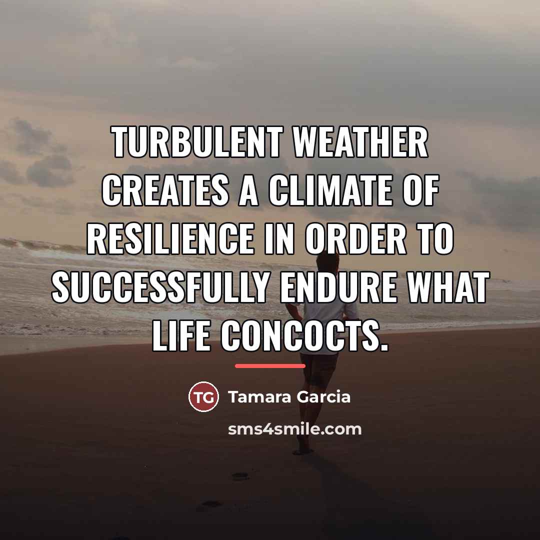 “Turbulent weather creates a climate of resilience in order to…” quote by Tamara Garcia