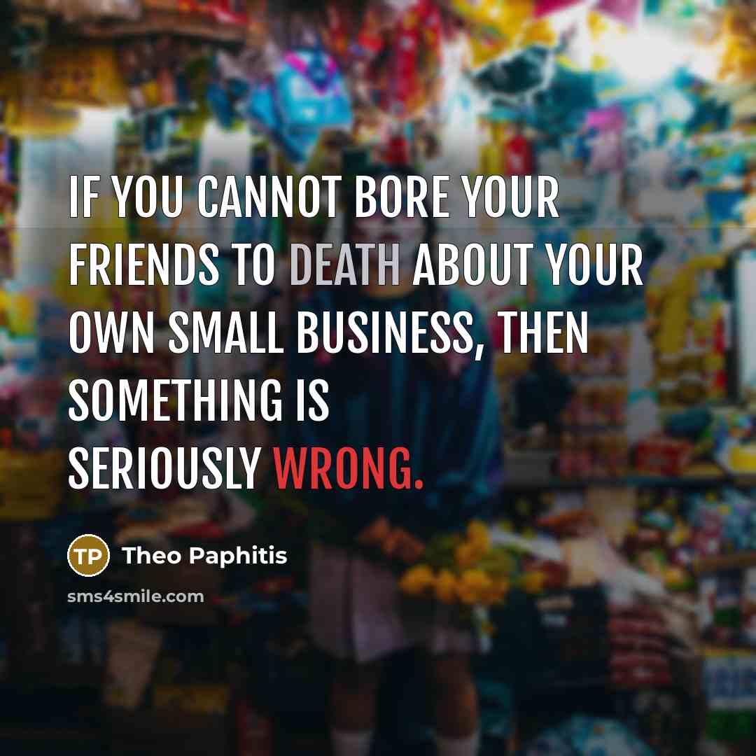 “If you cannot bore your friends to death about your…” quote by Theo Paphitis