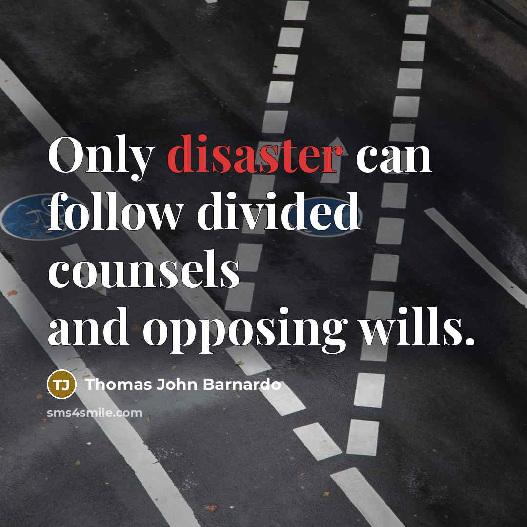 “Only disaster can follow divided counsels and opposing wills.…” quote by Thomas John Barnardo
