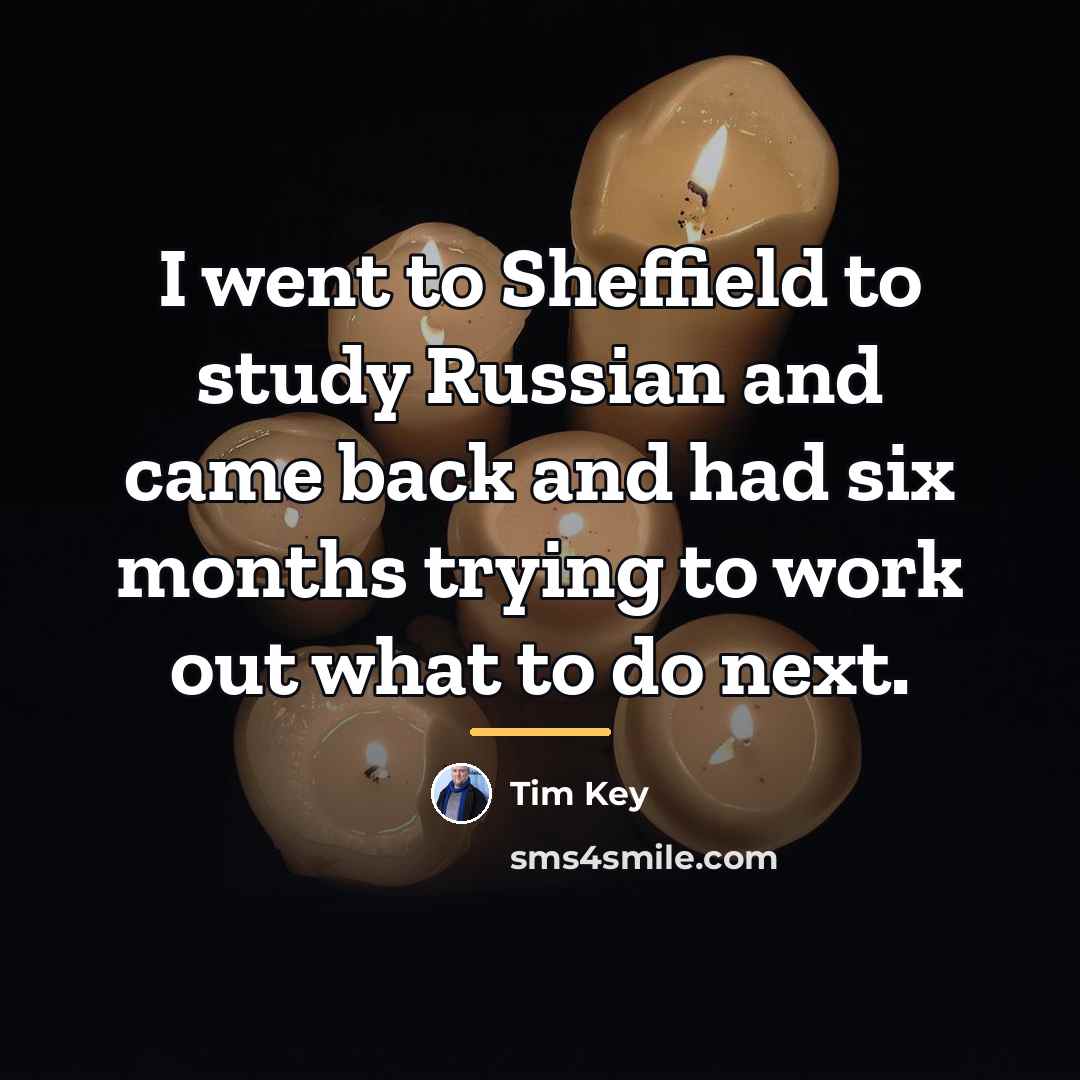 “I went to Sheffield to study Russian and came back…” quote by Tim Key