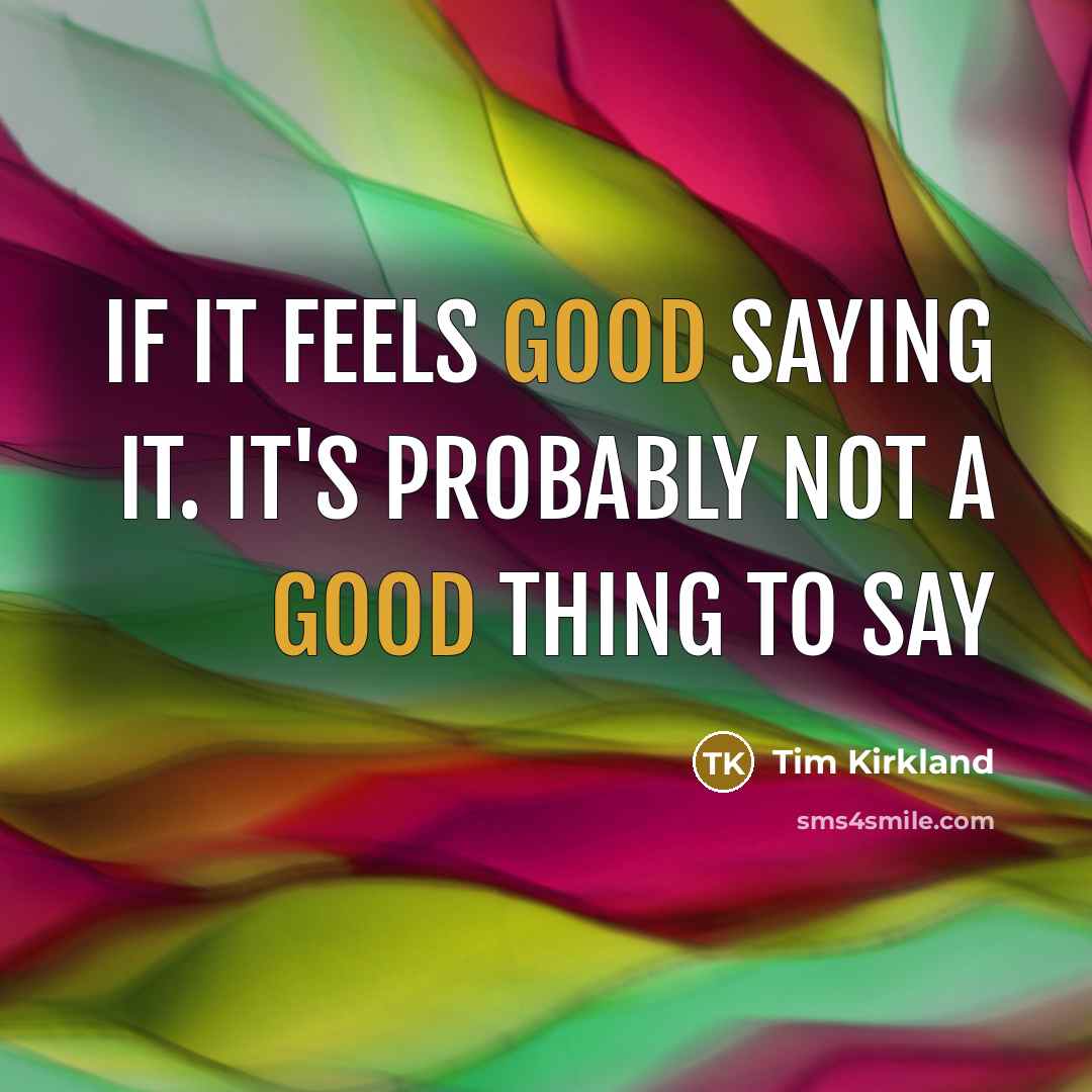 “If it feels good saying it. It's probably not a…” quote by Tim Kirkland