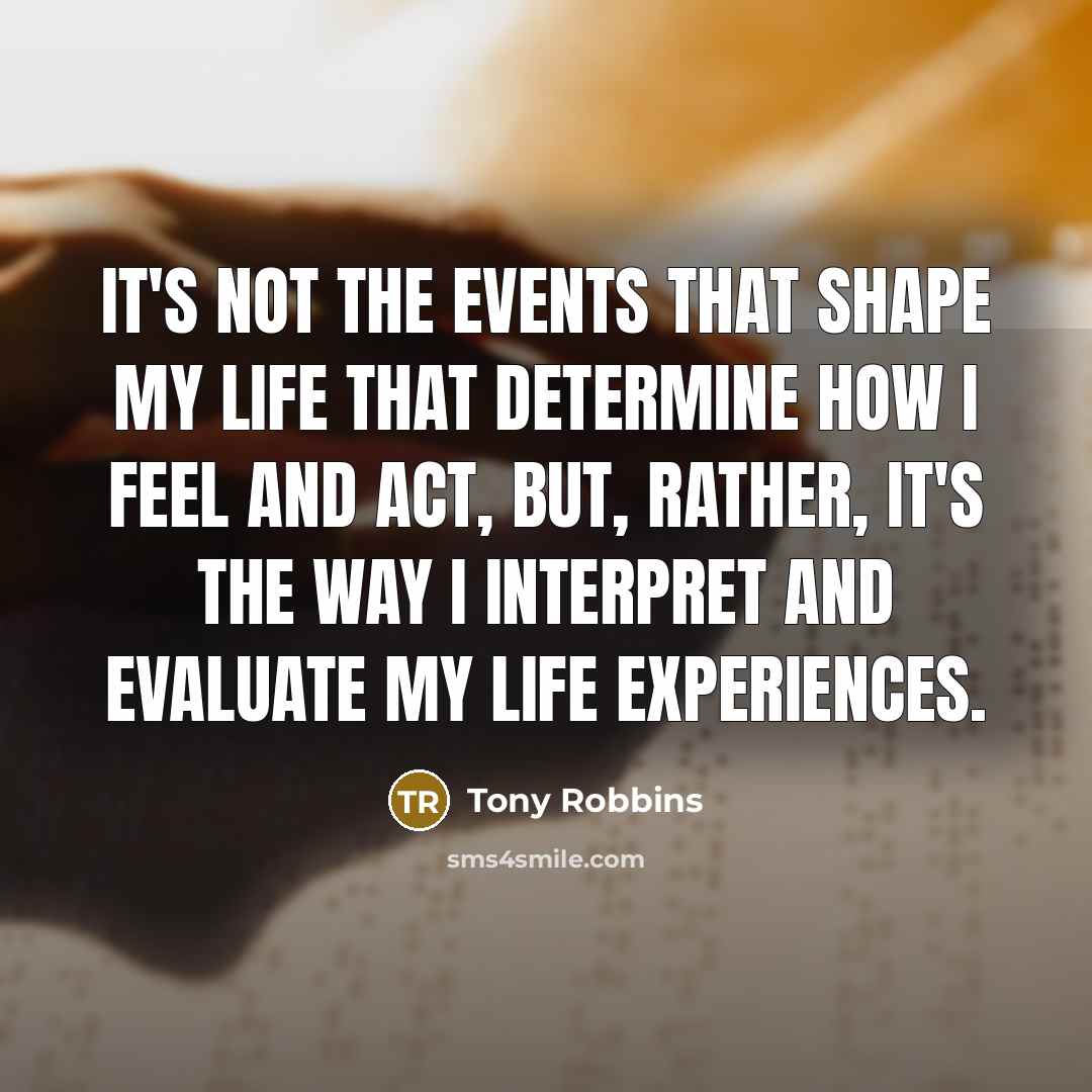 “It's not the events that shape my life that determine…” quote by Tony Robbins