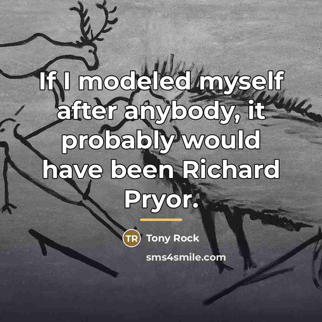 “If I modeled myself after anybody, it probably would have…” quote by Tony Rock