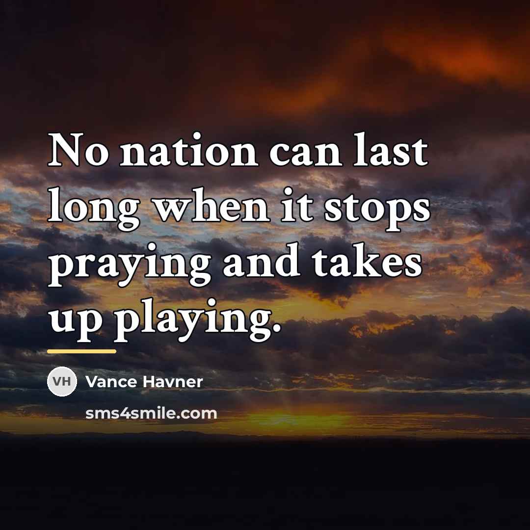 “No nation can last long when it stops praying and…” quote by Vance Havner