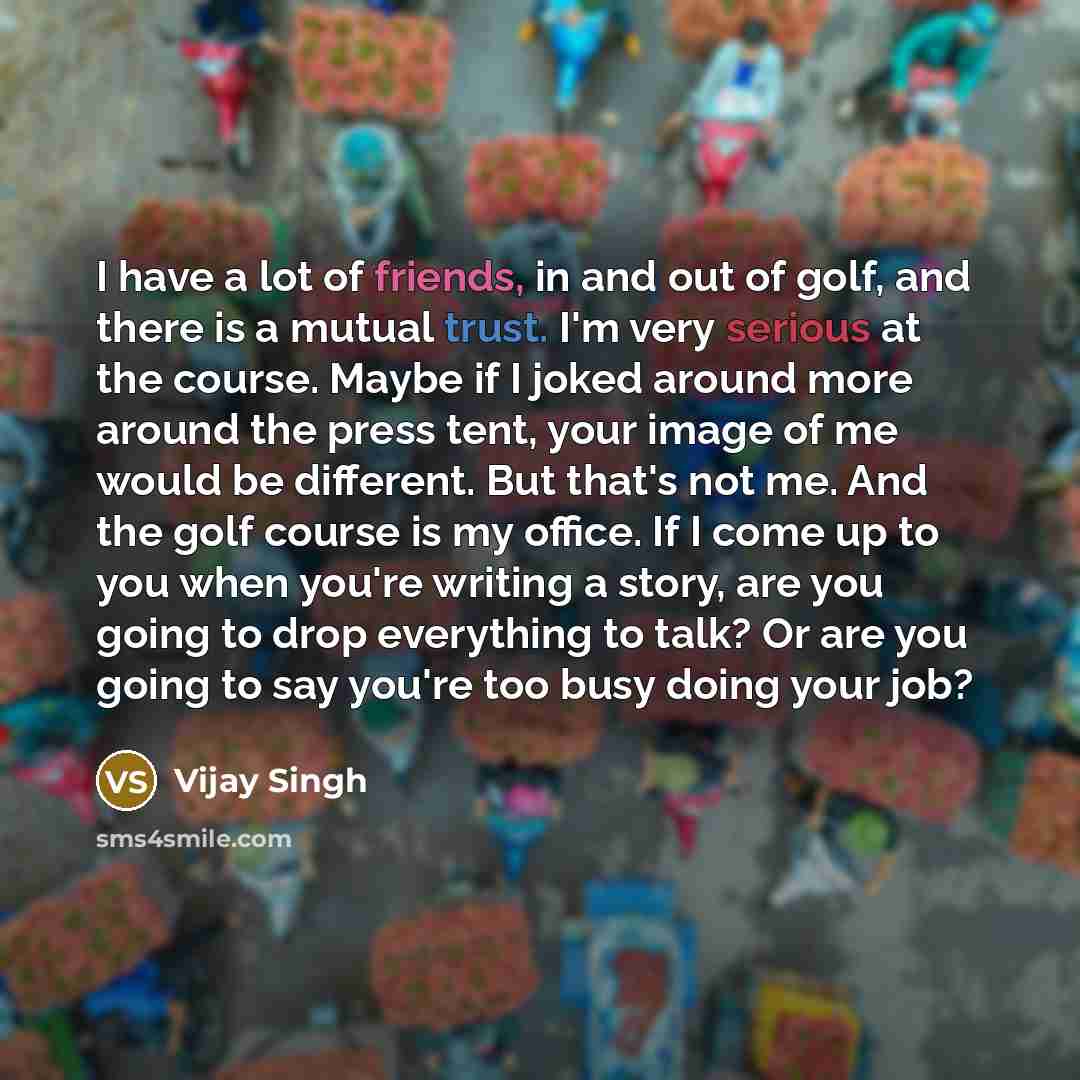 “I have a lot of friends, in and out of…” quote by Vijay Singh
