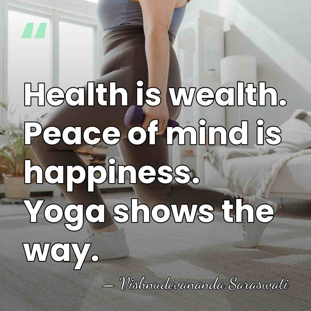 Health is wealth. Peace of mind is happiness. Yoga shows the way. - Vishnudevananda Saraswati