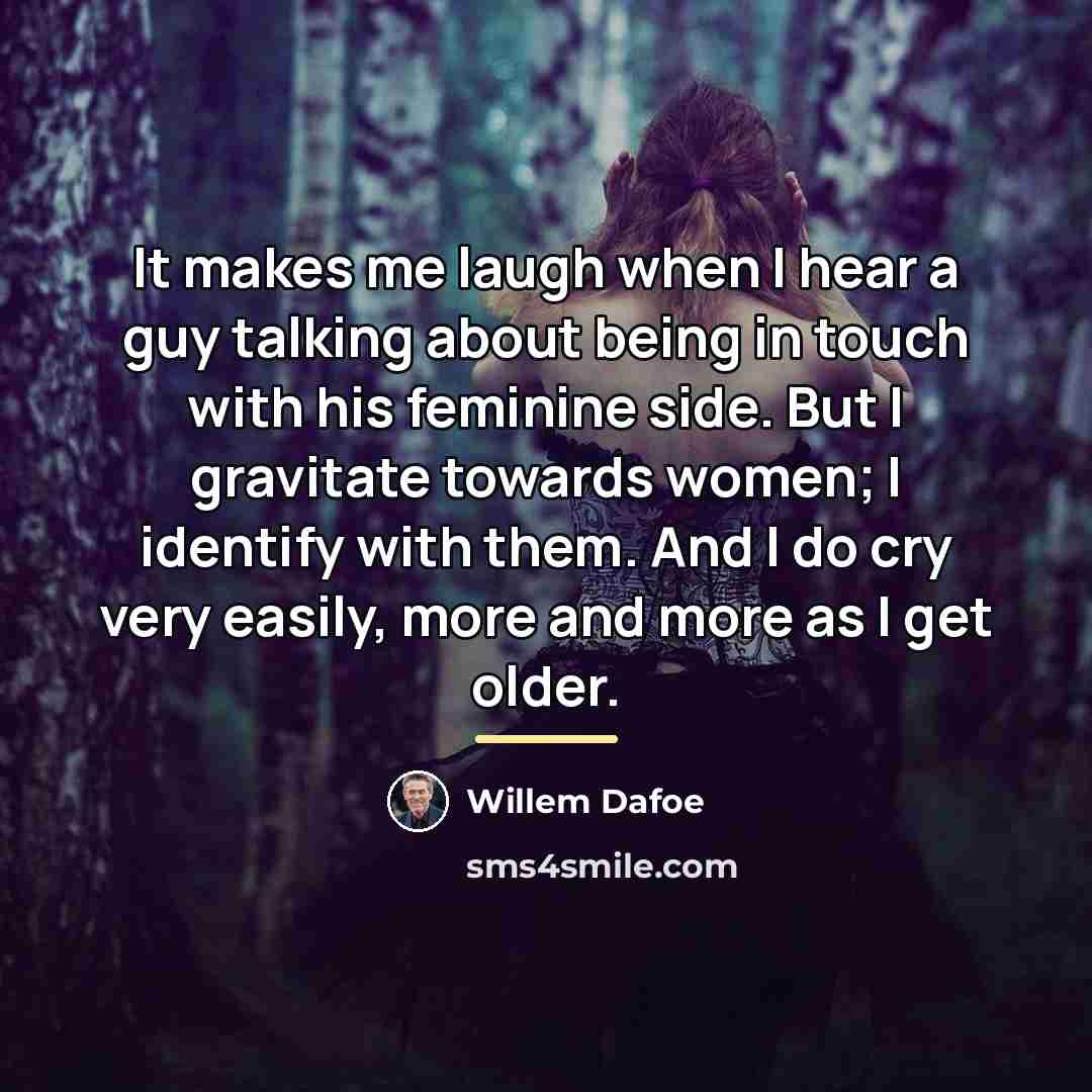 “It makes me laugh when I hear a guy talking…” quote by Willem Dafoe