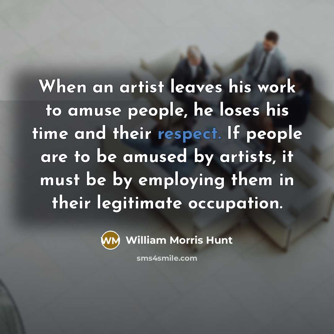 “When an artist leaves his work to amuse people, he…” quote by William Morris Hunt