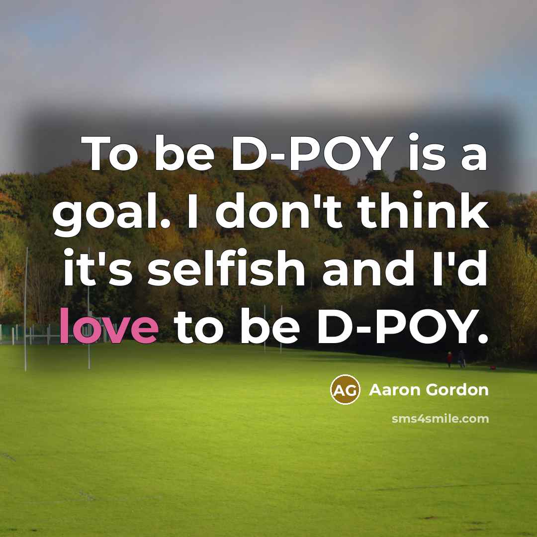 “To be D-POY is a goal. I don't think it's…” quote by Aaron Gordon
