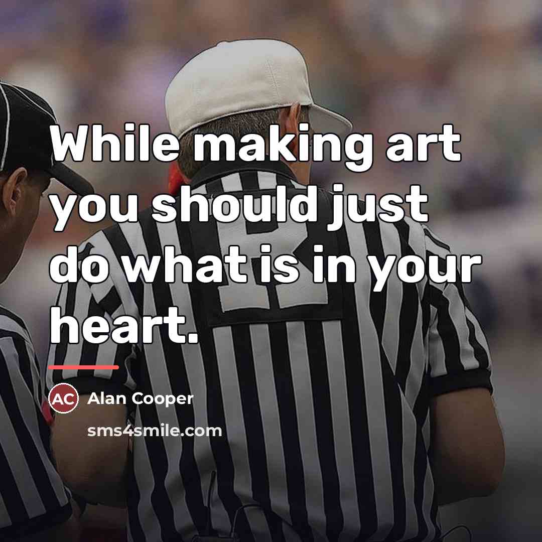 “While making art you should just do what is in…” quote by Alan Cooper