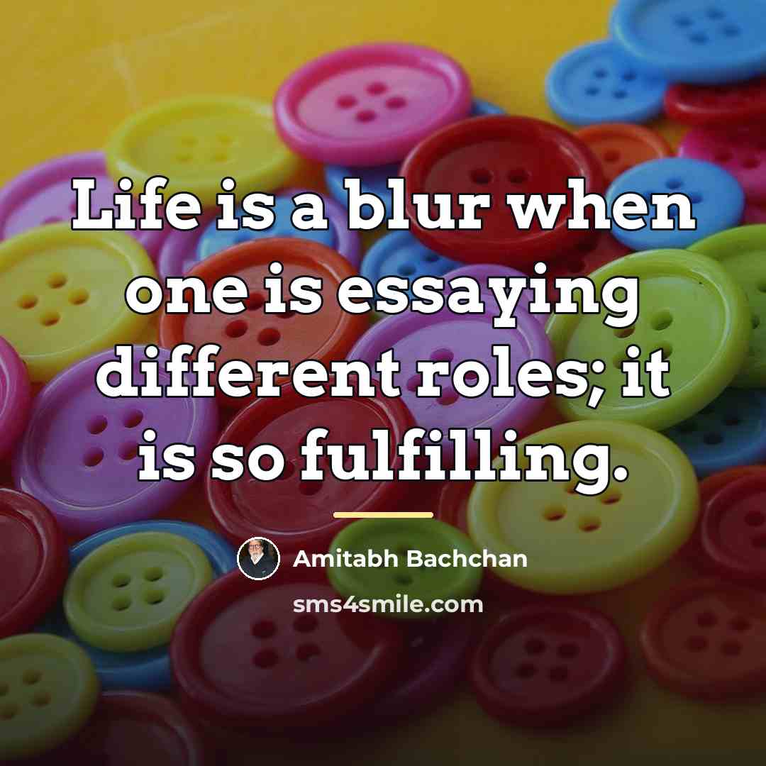 “Life is a blur when one is essaying different roles;…” quote by Amitabh Bachchan