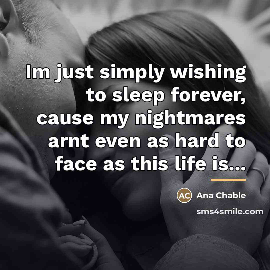 “Im just simply wishing to sleep forever, cause my nightmares…” quote by Ana Chable