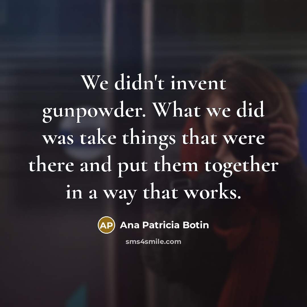 “We didn't invent gunpowder. What we did was take things…” quote by Ana Patricia Botin