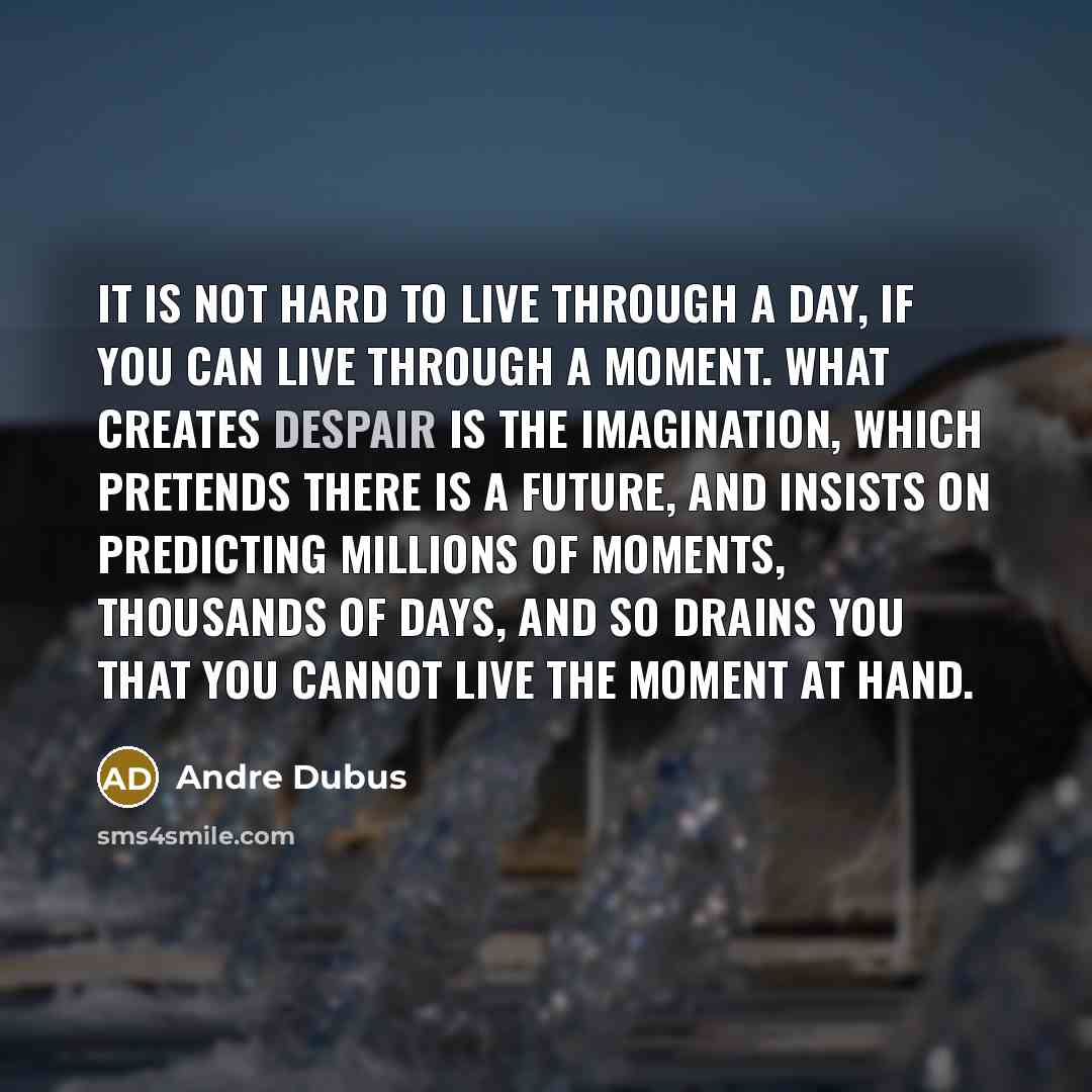 “It is not hard to live through a day, if…” quote by Andre Dubus