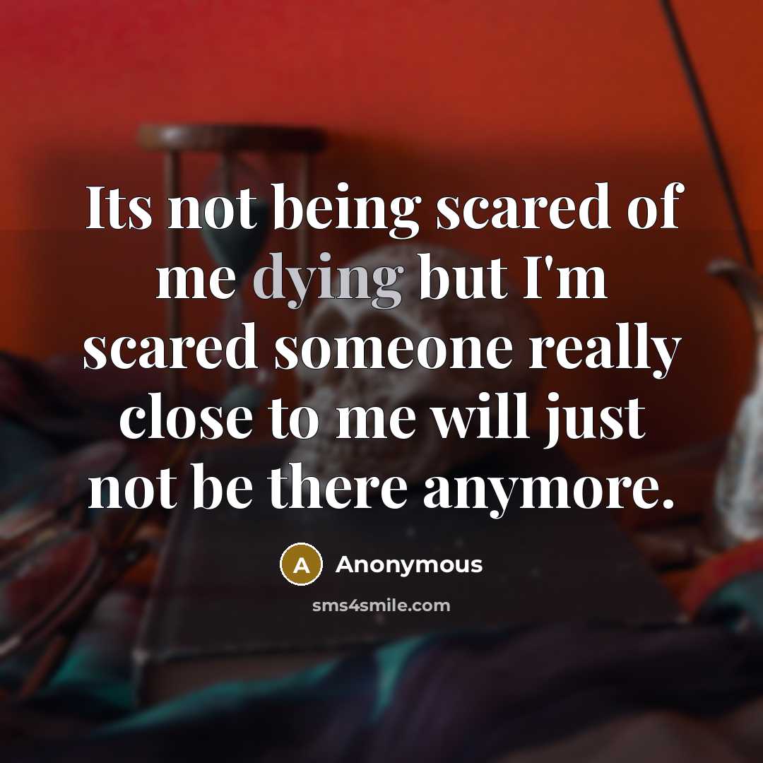 “Its not being scared of me dying but I'm scared…” quote by Anonymous