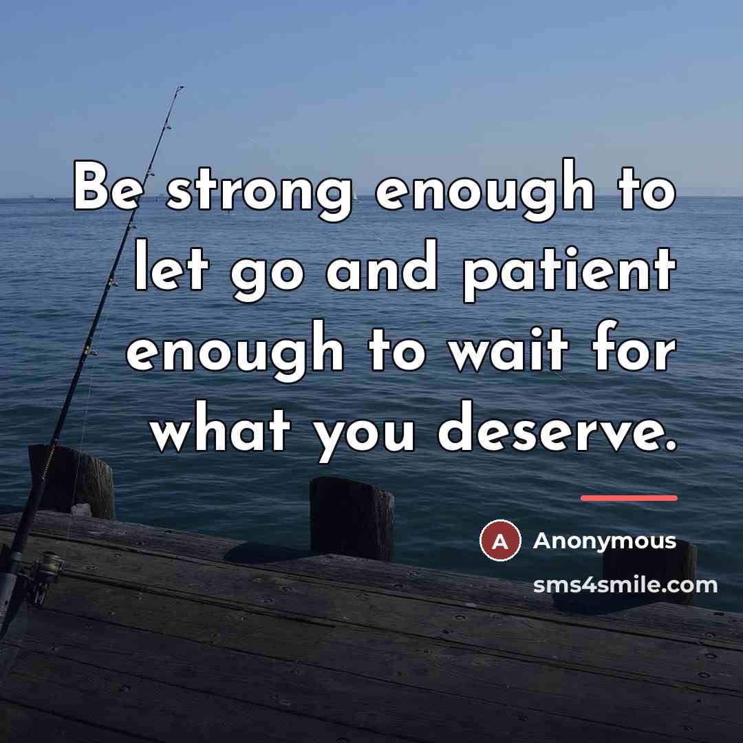 “Be strong enough to let go and patient enough to…” quote by Anonymous