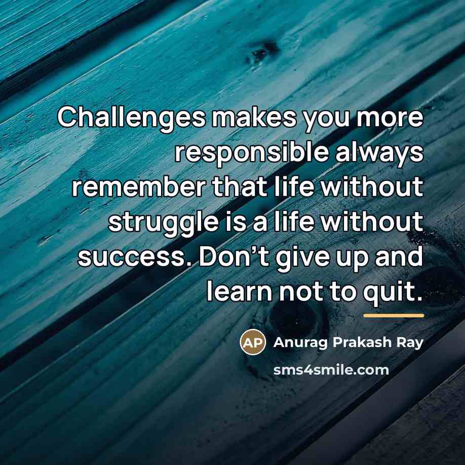 “Challenges makes you more responsible always remember that life without…” quote by Anurag Prakash Ray