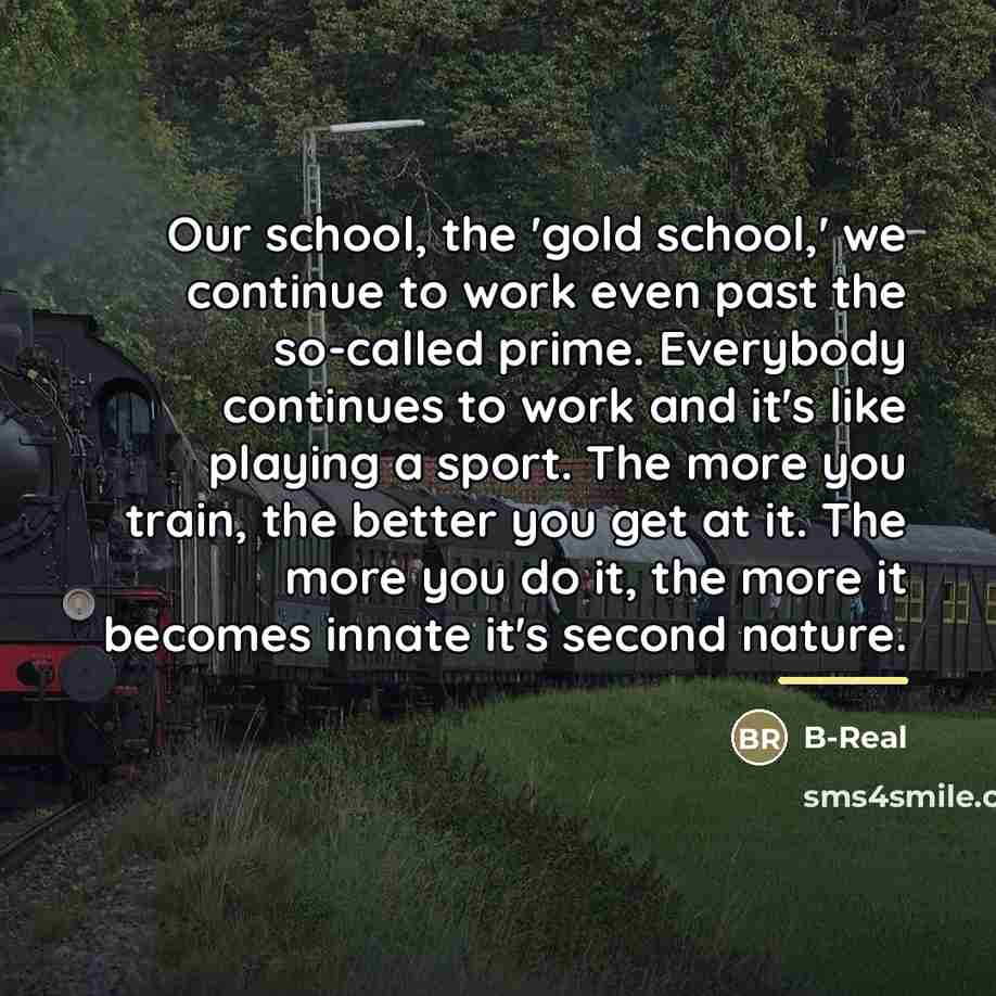 “Our school, the 'gold school,' we continue to work even…” quote by B-Real