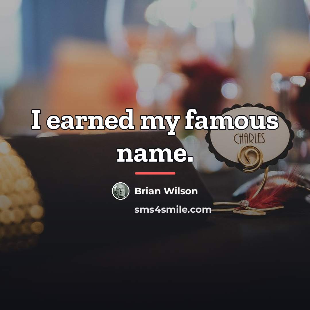 “I earned my famous name.…” quote by Brian Wilson