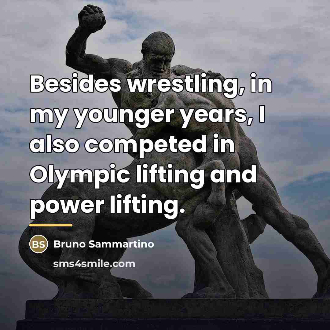 “Besides wrestling, in my younger years, I also competed in…” quote by Bruno Sammartino