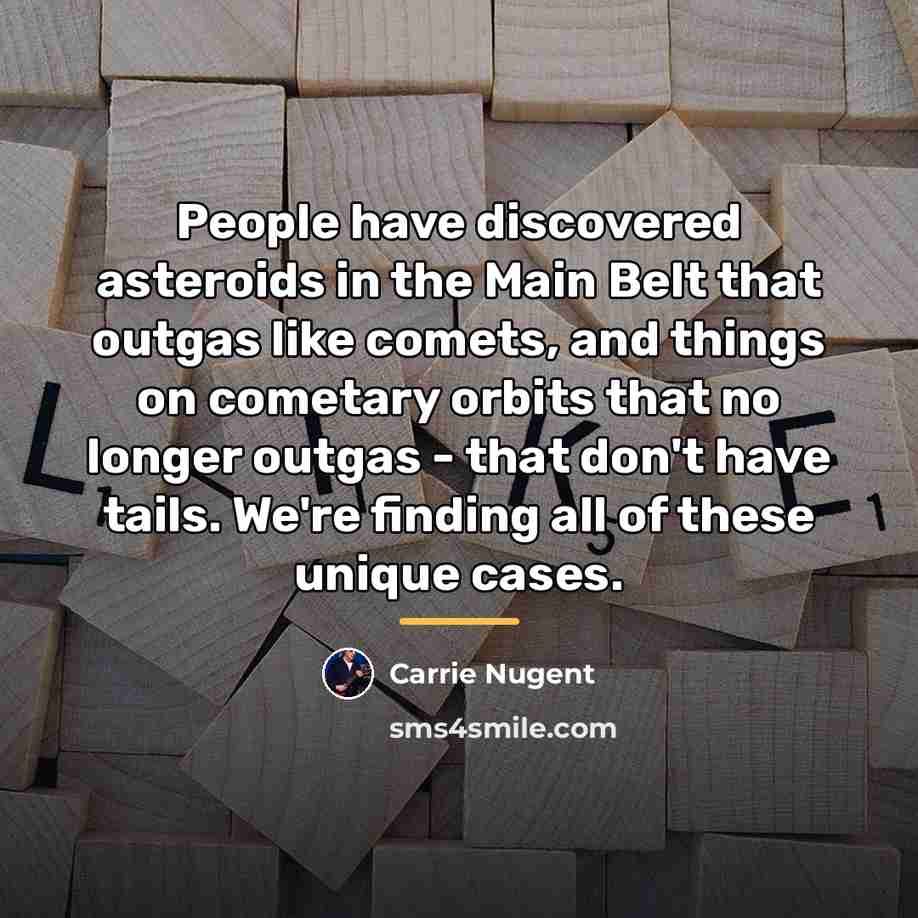 “People have discovered asteroids in the Main Belt that outgas…” quote by Carrie Nugent