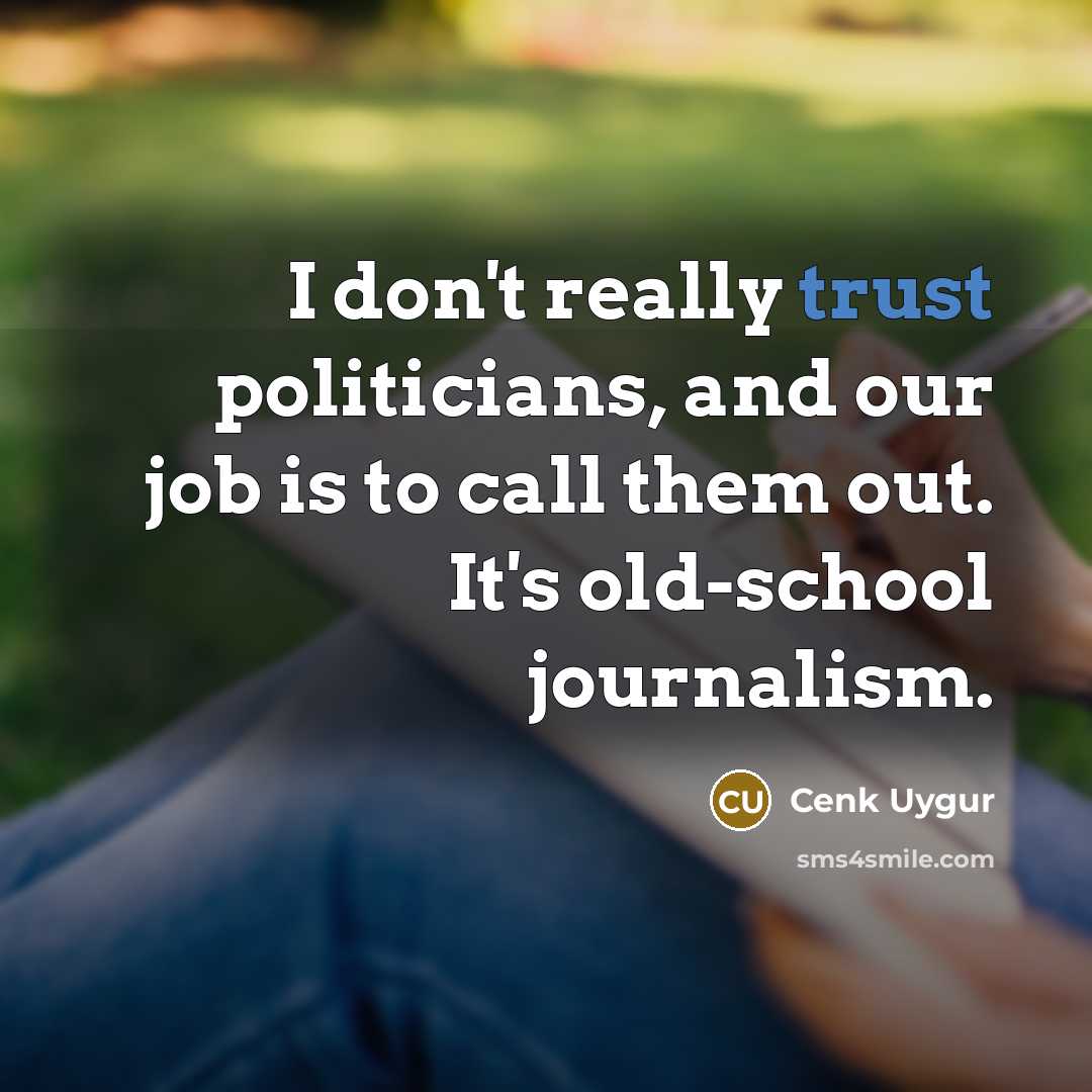 “I don't really trust politicians, and our job is to…” quote by Cenk Uygur